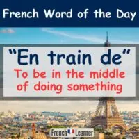 En train de (French lesson) - to be in the middle of doing something