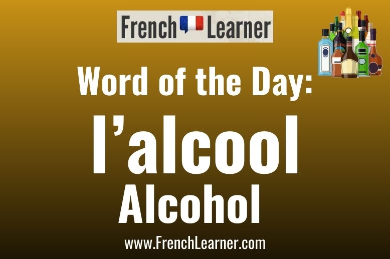 l'alcool = alcohol in French