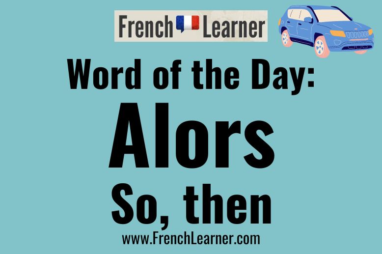 Alors is a highly useful French word meaning both so and then.