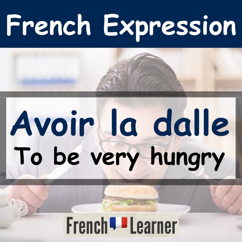Avoir la dalle: French expression meaning "to be very hungry".