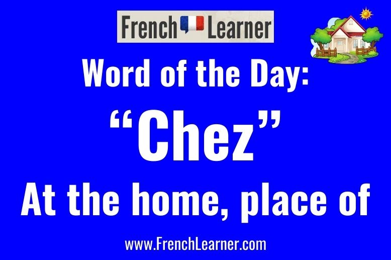 French Word of the Day: Chez - at the home or place of.