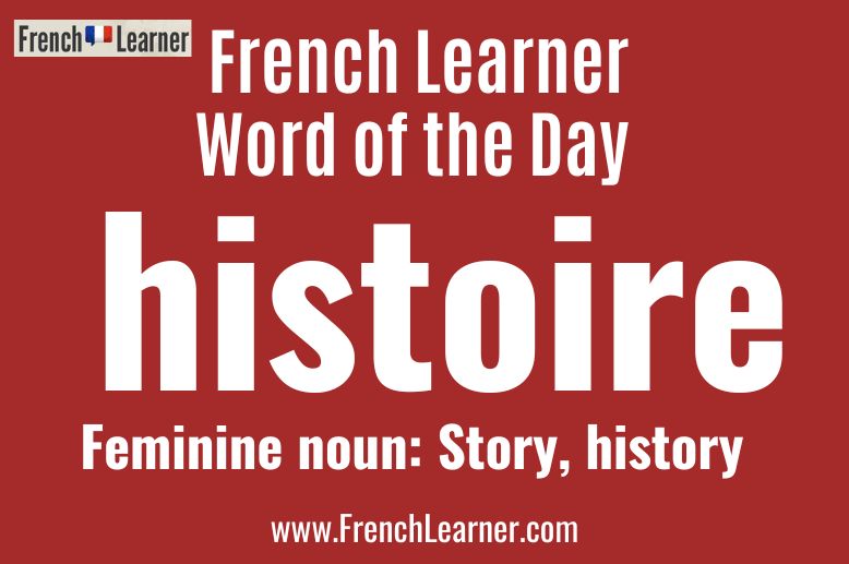 Histoire - French feminine noun meaning history and story.