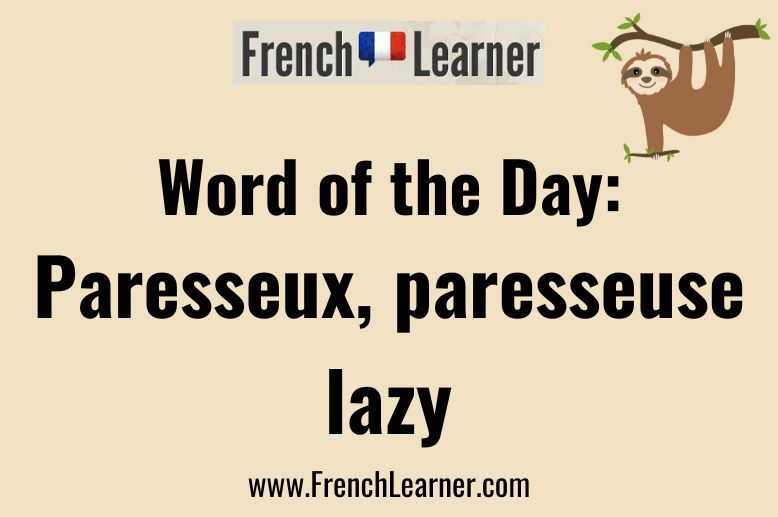 The French adjective paresseux/paresseuse means lazy is related ot the noun paresse (sloth).