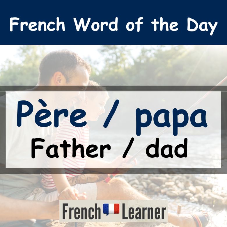 French word of the day lesson: Père (father), papa (dad)