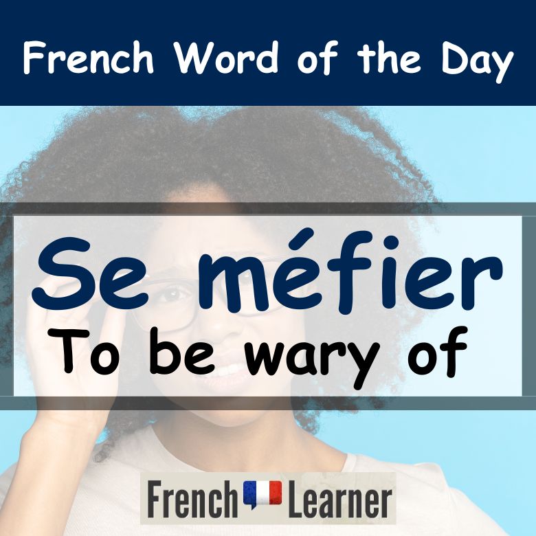 FrenchLearner word of the Day lesson: Se méfier = to be wary of