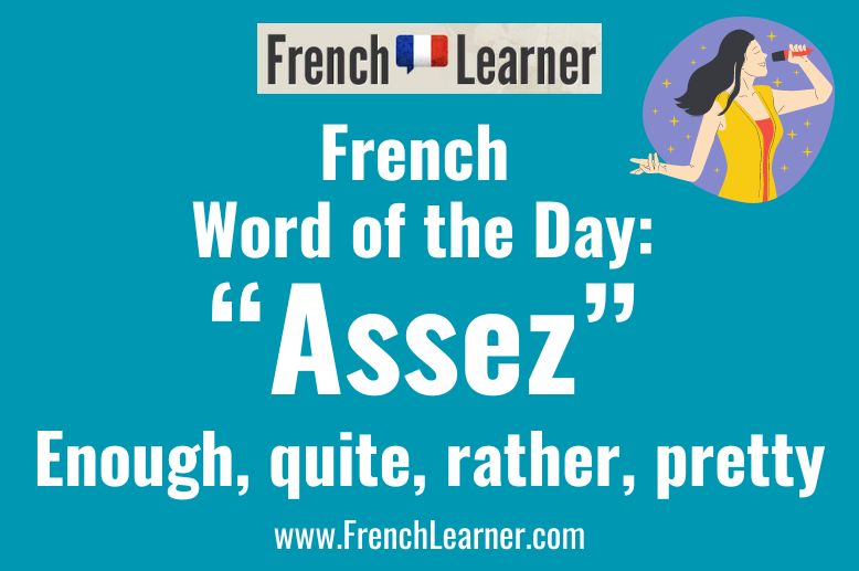 Assez is a French adverb that translates to enough, quite, rather and pretty.