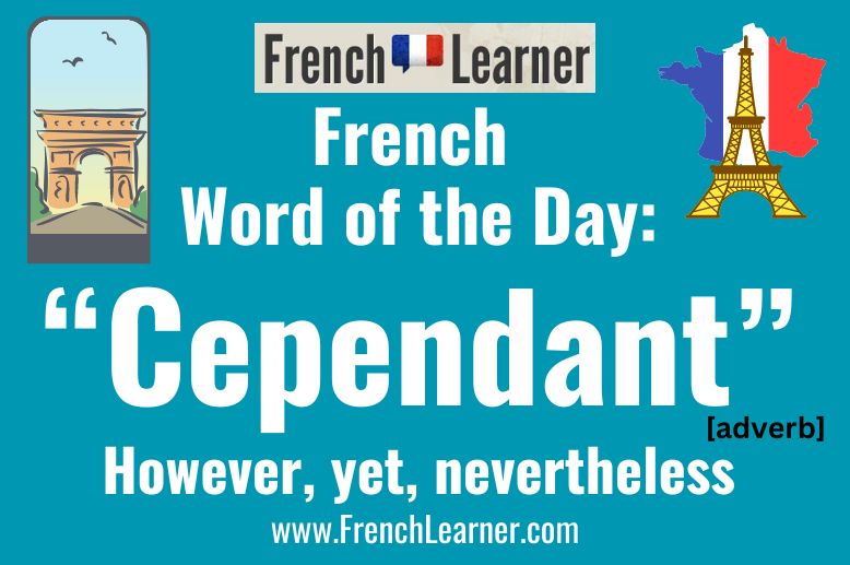 Cependant is a French adverb that translates to however, yet and nevertheless.