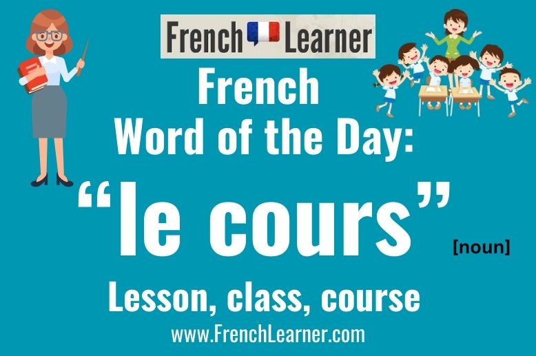 Le cours is a French noun that means lesson, class and course.