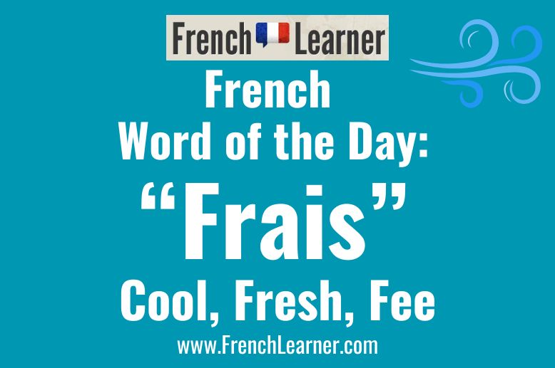 Frais is a French word meaning cool, fresh and fee.