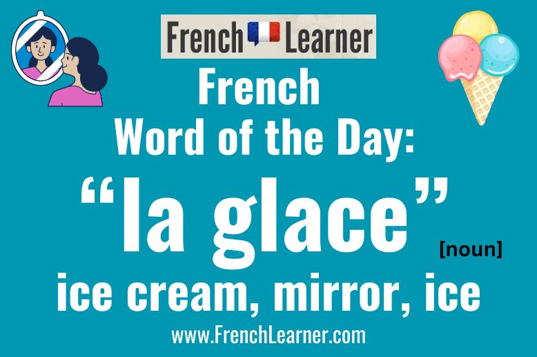 La glace is feminine French noun that means ice cream, mirror and ice.
