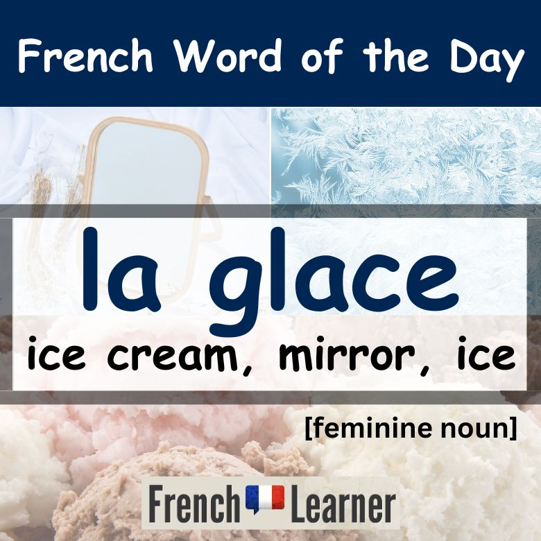 FrenchLearner Word of the Day Lesson: la glace (feminine noun) - meanings include ice cream, mirror and ice.
