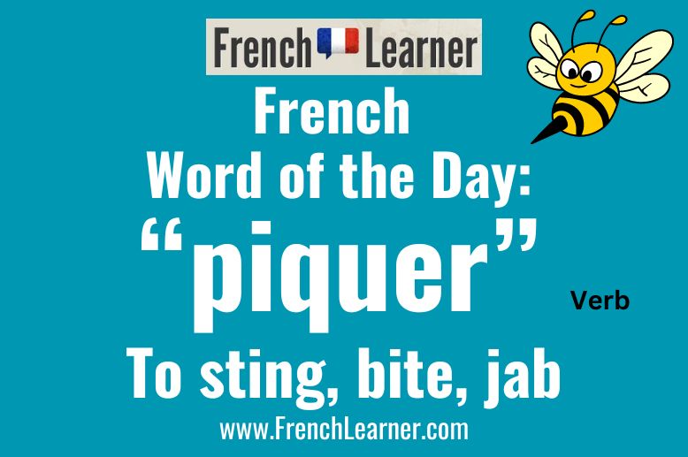 Piquer is a French verb that means to sting, to bite and to jab. 