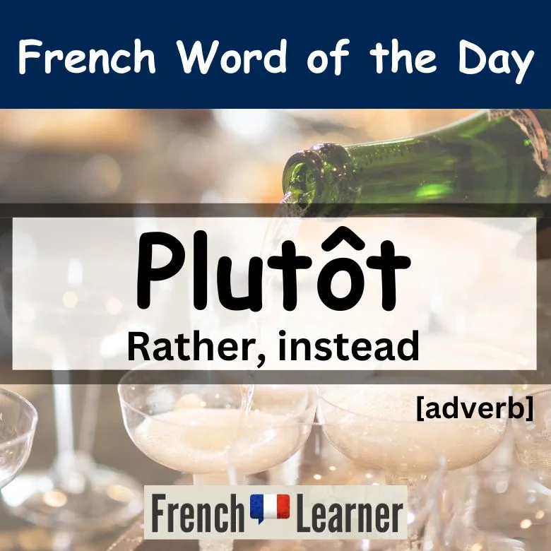 Plutot [plyto] French adverb: Rather, instead