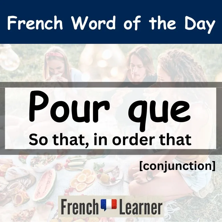 FrenchLearner Word of the Day Lesson: Pour que (conjunciton) - meaning so that, in order that