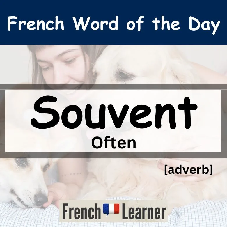 FrenchLearner Word of the Day Lesson: Souvent [adverb] - Often.