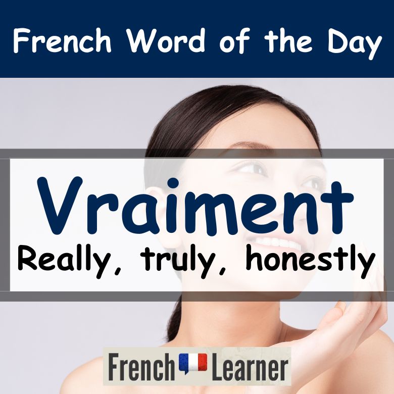 French Word of the Day: "Vraiment" (really, truly, honestly)