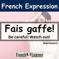Fais gaffe! - French expression - Be careful! Watch out!