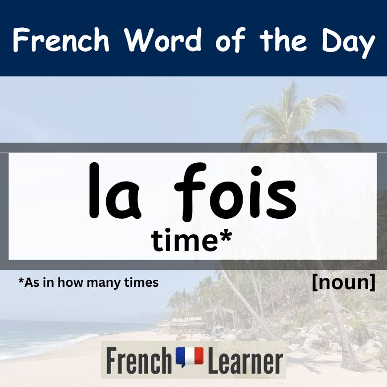 Fois - feminine French noun: Time (as in how many times). 