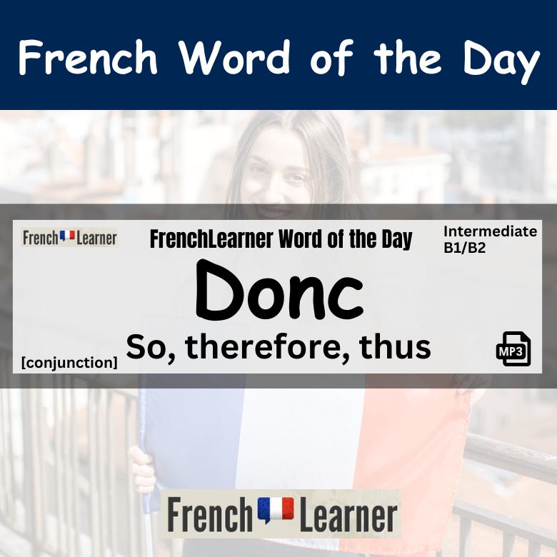 Donc: French conjunction meaning so, therefore and thus.