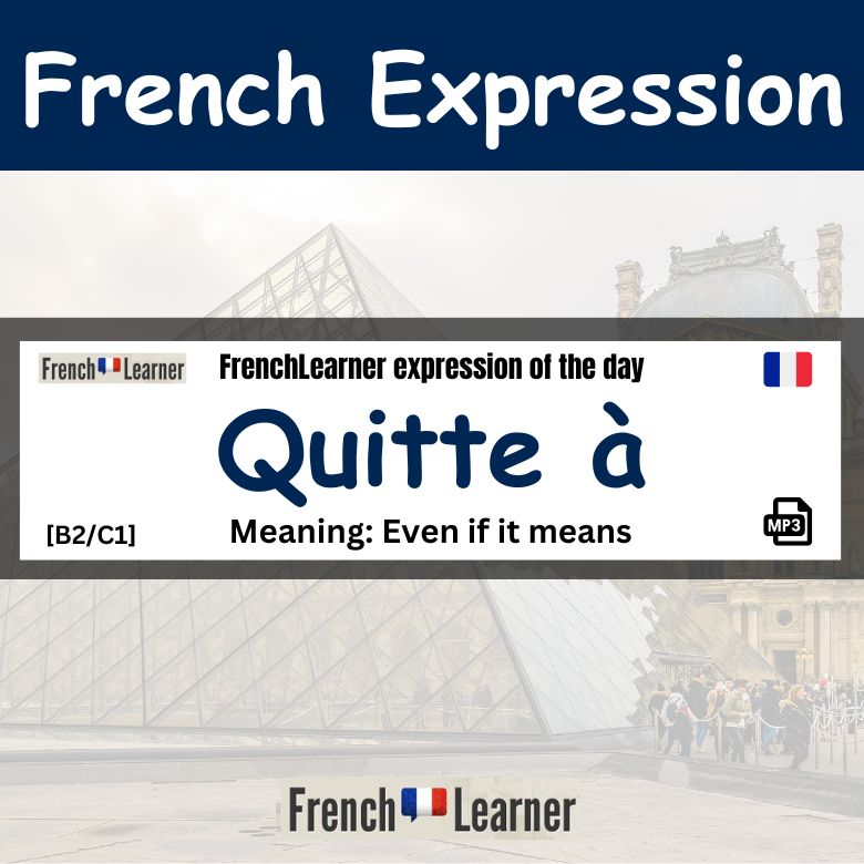 Quitte à: French prepositional phrase meaning "even if it means".