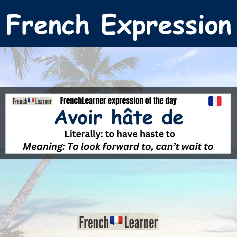 Avoir hâte de - French expression: To look forward to, can't wait to, to be excited to.