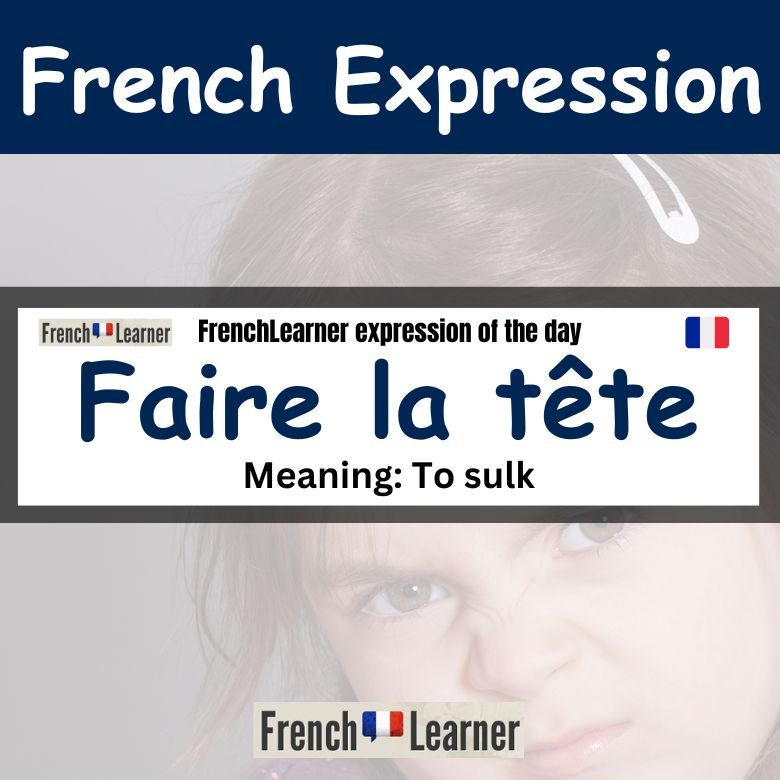 Faire la tête - French expression: To pout.